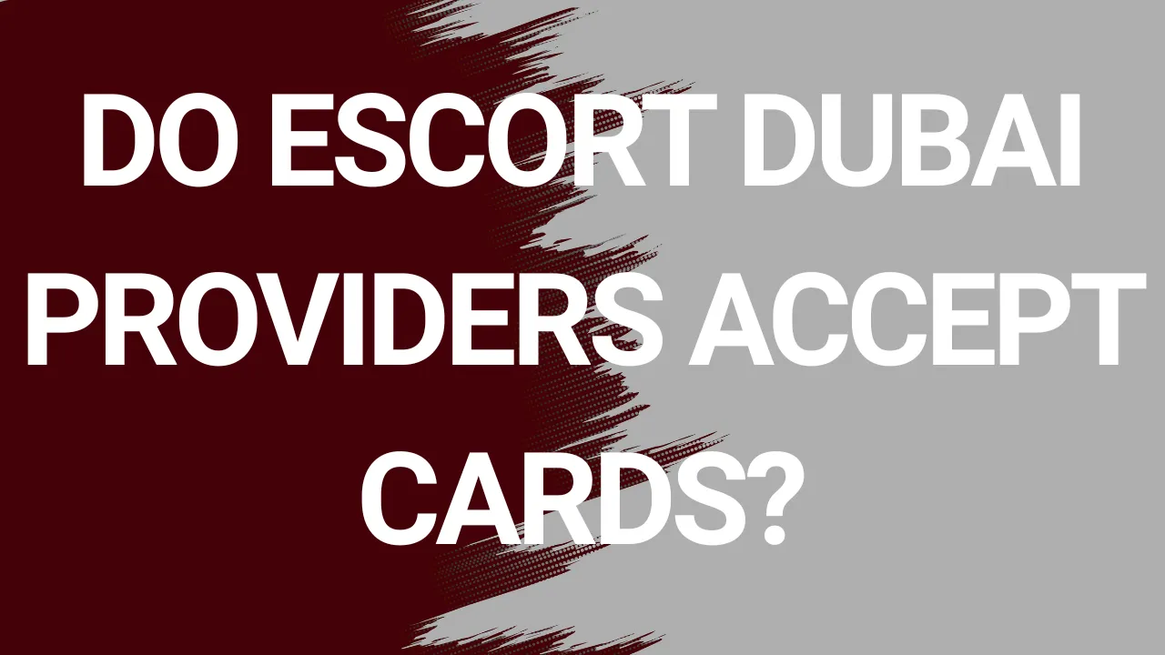 Do Escort Dubai Providers Accept Cards